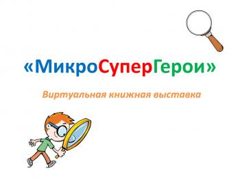 Виртуальная выставка "МикроСуперГерои".